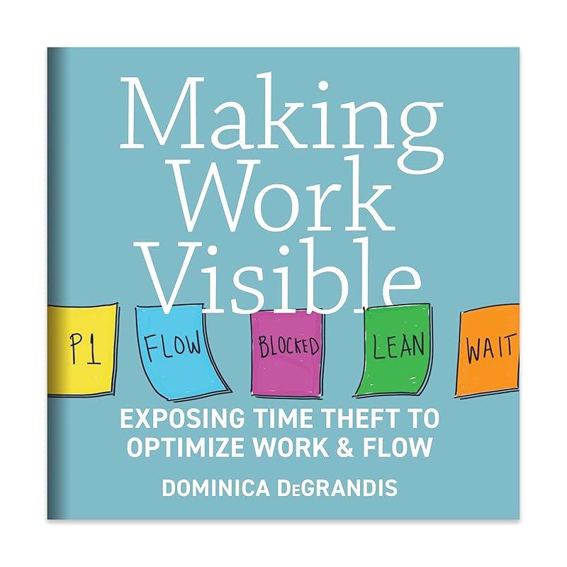 Making Work Visible: Exposing Time Theft to Optimize Work & flow by Dominica DeGrandis