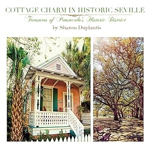 Cottage Charm in Historic Seville: Treasures of Pensacola's Historic District by Sharon Duplantis