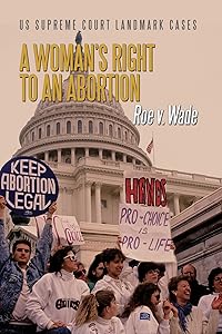 A Woman's Right to an Abortion: Roe V. Wade (US Supreme Court Landmark Cases) by D. J. Herda