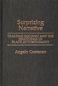 Surprizing Narrative: Olaudah Equiano and the Beginnings of Black Autobiography (Contributions in Afro-American and African Studies: Contemporary Black Poets) by Angelo Costanzo