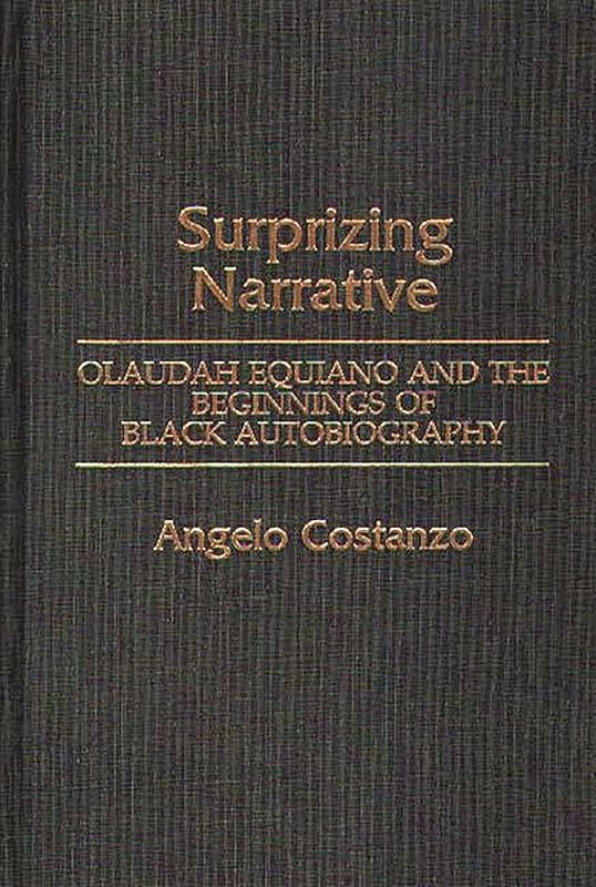 Surprizing Narrative: Olaudah Equiano and the Beginnings of Black Autobiography (Contributions in Afro-American and African Studies: Contemporary Black Poets) by Angelo Costanzo