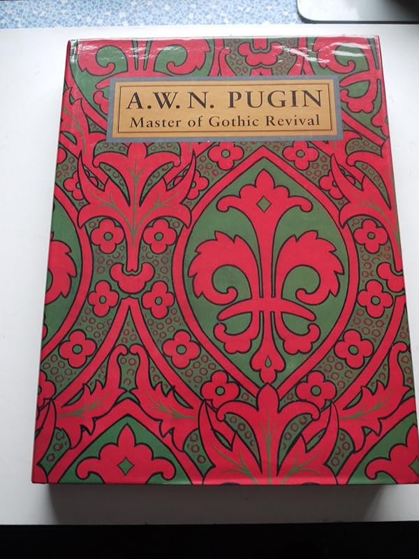 A. W. N. Pugin: Master of Gothic Revival by Paul Atterbury