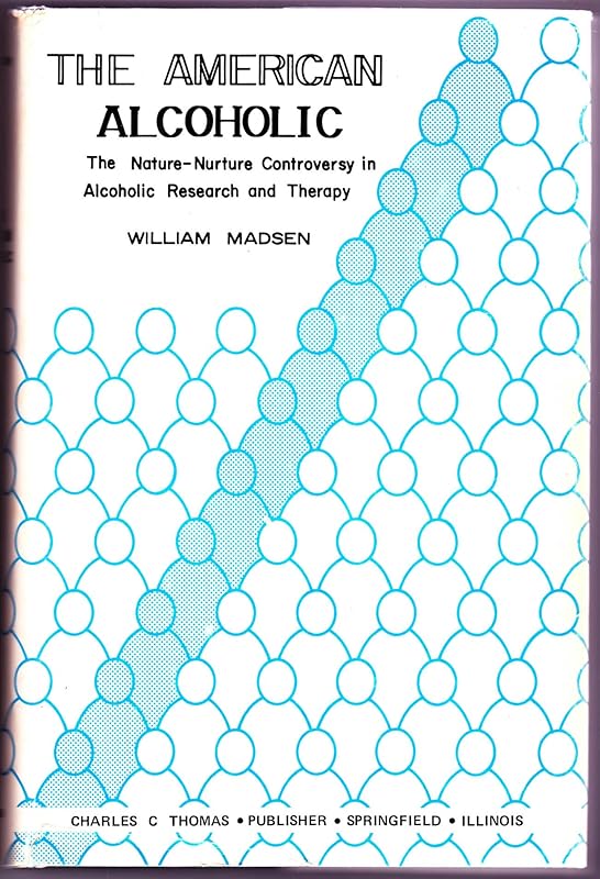 The American Alcoholic; The Nature-Nurture Controversy in Alcoholic Research and Therapy by William Madsen