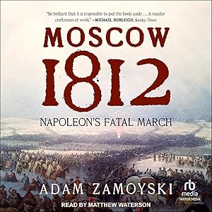 Moscow 1812: Napoleon’s Fatal March by Adam Zamoyski