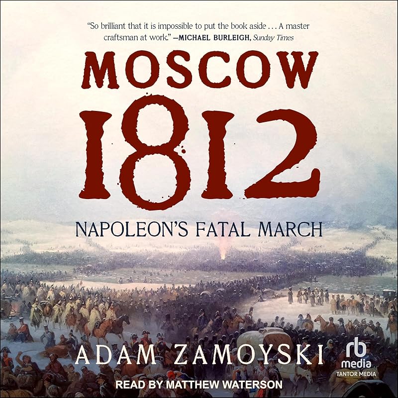Moscow 1812: Napoleon’s Fatal March by Adam Zamoyski