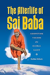 The Afterlife of Sai Baba: Competing Visions of a Global Saint (Global South Asia) by Karline McLain