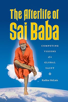 The Afterlife of Sai Baba: Competing Visions of a Global Saint (Global South Asia)