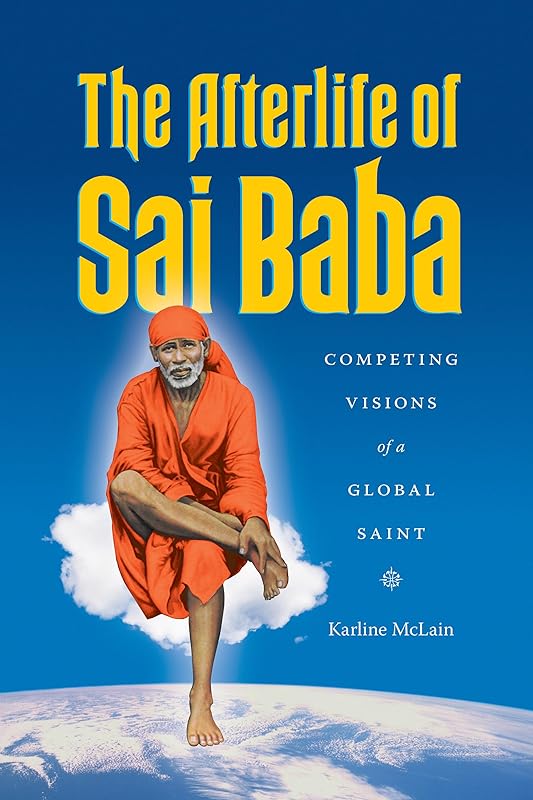 The Afterlife of Sai Baba: Competing Visions of a Global Saint (Global South Asia) by Karline McLain