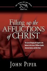 Filling Up the Afflictions of Christ: The Cost of Bringing the Gospel to the Nations in the Lives of William Tyndale, Adoniram Judson, and John Paton (The Swans Are Not Silent)