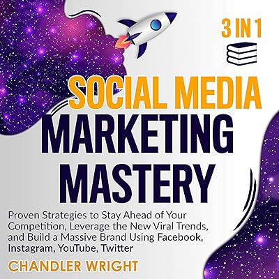 Social Media Marketing Mastery: 3 in 1: Proven Strategies to Stay Ahead of Your Competition, Leverage the New Viral Trends, and Build a Massive Brand Using Facebook, Instagram, YouTube, Twitter