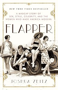 Flapper: A Madcap Story of Sex, Style, Celebrity, and the Women Who Made America Modern by Joshua Zeitz