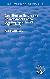 God, Human Nature and Education for Peace: New Approaches to Moral and Religious Maturity (Routledge Revivals) by Karl Ernst Nipkow