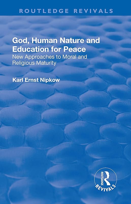 God, Human Nature and Education for Peace: New Approaches to Moral and Religious Maturity (Routledge Revivals) by Karl Ernst Nipkow