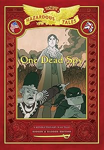 One Dead Spy: Bigger & Badder Edition (Nathan Hale’s Hazardous Tales #1): A Revolutionary War Tale