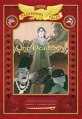 One Dead Spy: Bigger & Badder Edition (Nathan Hale’s Hazardous Tales #1): A Revolutionary War Tale