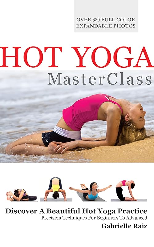 Hot Yoga MasterClass: Bikram and Hot Yoga Precision Techniques for Beginners to Advanced by Gabrielle Raiz