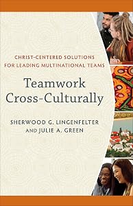 Teamwork Cross-Culturally: Christ-Centered Solutions for Leading Multinational Teams by Sherwood G. Lingenfelter