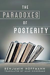 The Paradoxes of Posterity by Benjamin Hoffmann