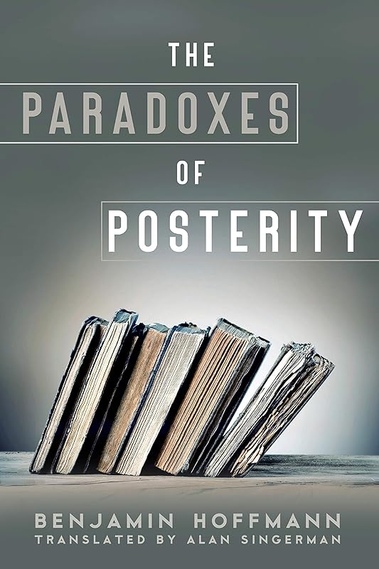 The Paradoxes of Posterity by Benjamin Hoffmann