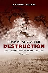 Prompt and Utter Destruction, Third Edition: Truman and the Use of Atomic Bombs against Japan by J. Samuel Walker