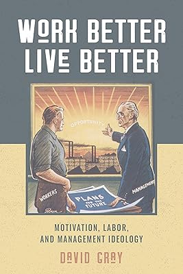 Work Better, Live Better: Motivation, Labor, and Management Ideology