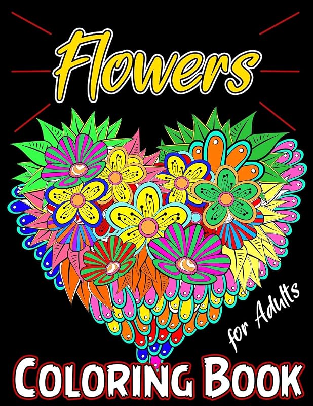 Flowers Coloring Book for Adults: Stress Relieving Flower Designs for Relaxation, Floral Coloring Book, Adult Coloring Flowers by unknown author