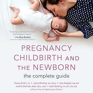 Pregnancy, Childbirth, and the Newborn: The Complete Guide by Penny Simkin PT