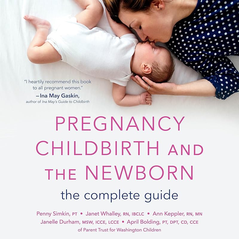 Pregnancy, Childbirth, and the Newborn: The Complete Guide by Penny Simkin PT
