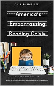 America's Embarrassing Reading Crisis: What We Learned from Covid : A guide to help educational leaders, teachers, and parents change the game by Lisa Richardson Hassler