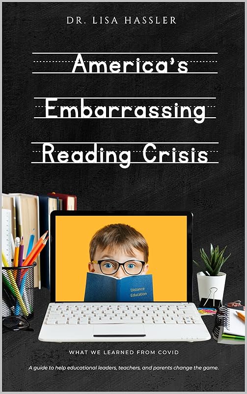 America's Embarrassing Reading Crisis: What We Learned from Covid : A guide to help educational leaders, teachers, and parents change the game by Lisa Richardson Hassler