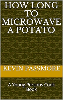 How Long To Microwave A Potato: A Young Persons Cook Book