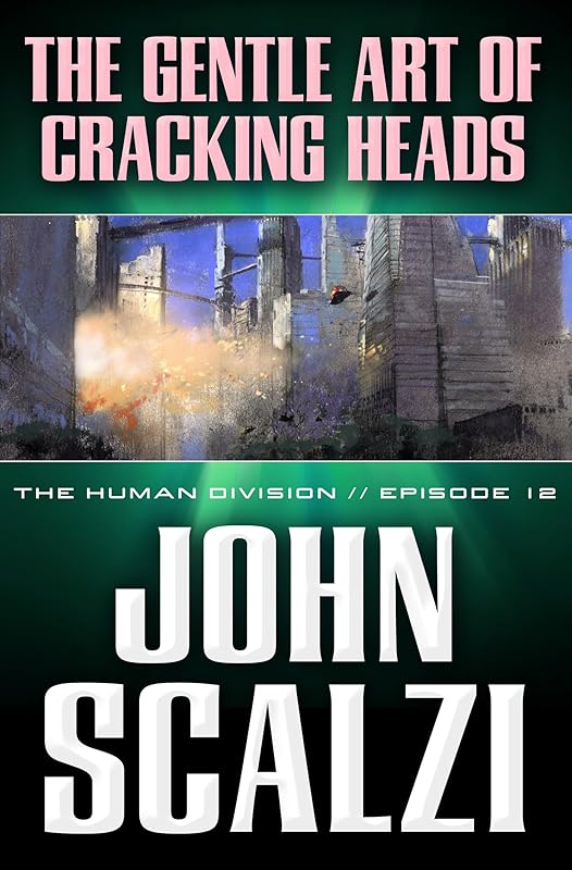 The Human Division #12: The Gentle Art of Cracking Heads by John Scalzi