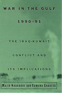 War in the Gulf, 1990-91: The Iraq-Kuwait Conflict and Its Implications by Majid Khadduri