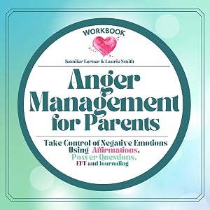 Anger Management for Parents Workbook: Peaceful Positive Parenting Is Easier When You Stop Yelling at Your Kids, Show Your Love by Dealing with Anger ... Emotional Intelligence for Moms & Dads by Jennifer Lerner