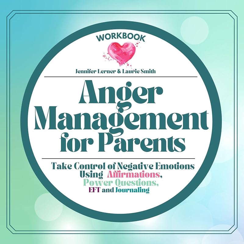 Anger Management for Parents Workbook: Peaceful Positive Parenting Is Easier When You Stop Yelling at Your Kids, Show Your Love by Dealing with Anger ... Emotional Intelligence for Moms & Dads by Jennifer Lerner