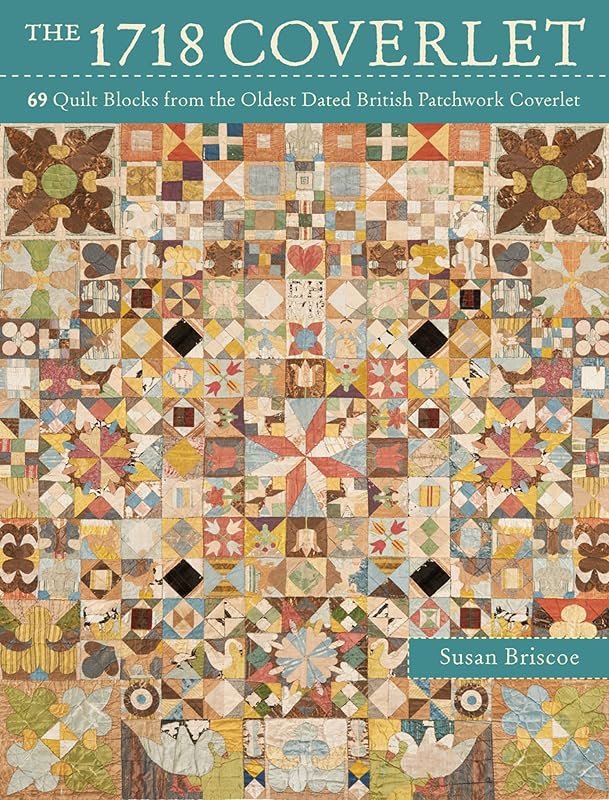 The 1718 Coverlet: 69 Quilt Blocks from the Oldest Dated British Patchwork Coverlet by Susan Briscoe