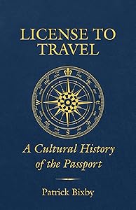 License to Travel: A Cultural History of the Passport by Patrick Bixby