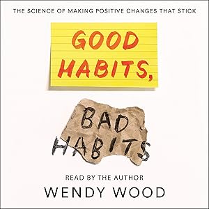 Good Habits, Bad Habits: The Science of Making Positive Changes That Stick by Wendy Wood