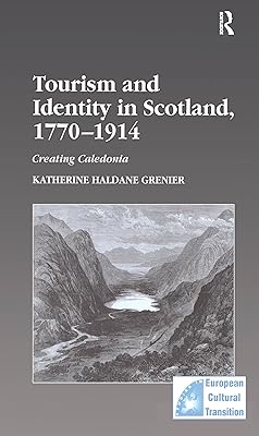 Tourism and Identity in Scotland, 1770–1914: Creating Caledonia (Studies in European Cultural Transition)
