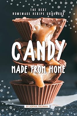 Candy made from Home: The Best Homemade Recipe Cookbook