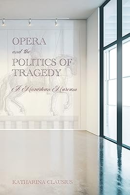 Opera and the Politics of Tragedy: A Mozartean Museum (Eastman Studies in Music, 188)
