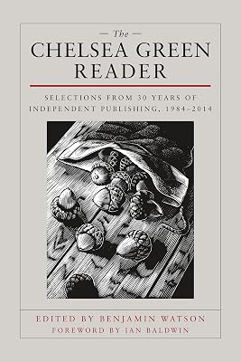The Chelsea Green Reader: Selections from 30 Years of Independent Publishing, 1984-2014