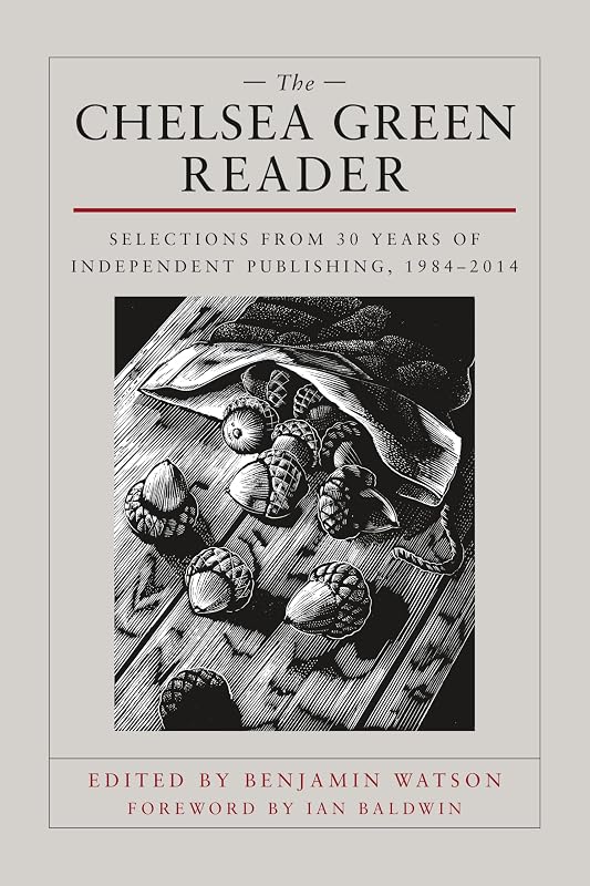 The Chelsea Green Reader: Selections from 30 Years of Independent Publishing, 1984-2014 by Ben Watson