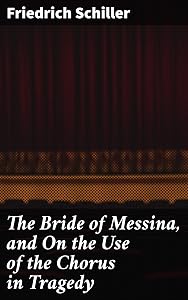 The Bride of Messina, and On the Use of the Chorus in Tragedy