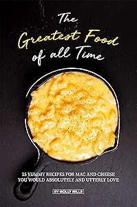 The Greatest Food of all Time: 25 Yummy Recipes for Mac and Cheese You Would Absolutely and Utterly Love