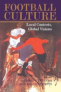 Football Culture: Local Conflicts, Global Visions (Sport in the Global Society) by Gerry Finn