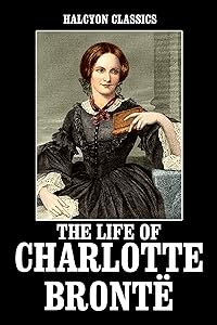 The Life of Charlotte Brontë by Elizabeth Gaskell (Halcyon Classics)