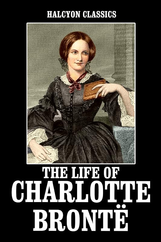 The Life of Charlotte Brontë by Elizabeth Gaskell (Halcyon Classics) by Elizabeth Gaskell