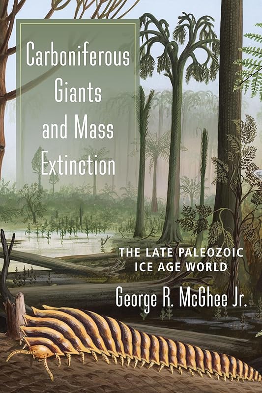 Carboniferous Giants and Mass Extinction: The Late Paleozoic Ice Age World by George McGhee Jr.