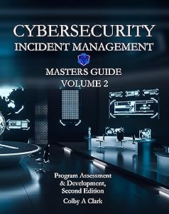 CYBERSECURITY INCIDENT MANAGEMENT MASTERS GUIDE - Volume 2: Program Assessment & Development (Cybersecurity Masters Guides) by Colby A. Clark